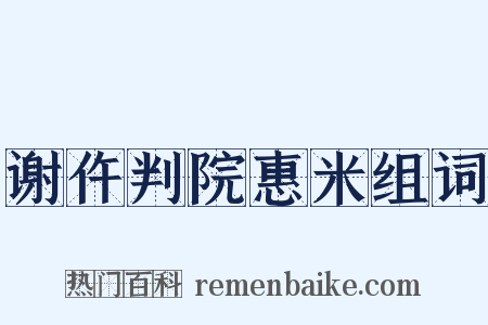 谢仵判院惠米组词是什么意思的图片